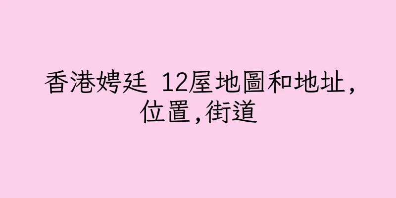 香港娉廷 12屋地圖和地址,位置,街道