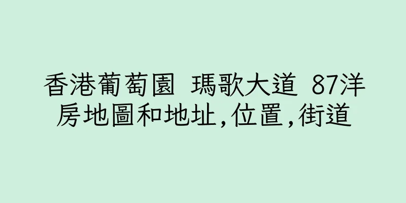 香港葡萄園 瑪歌大道 87洋房地圖和地址,位置,街道