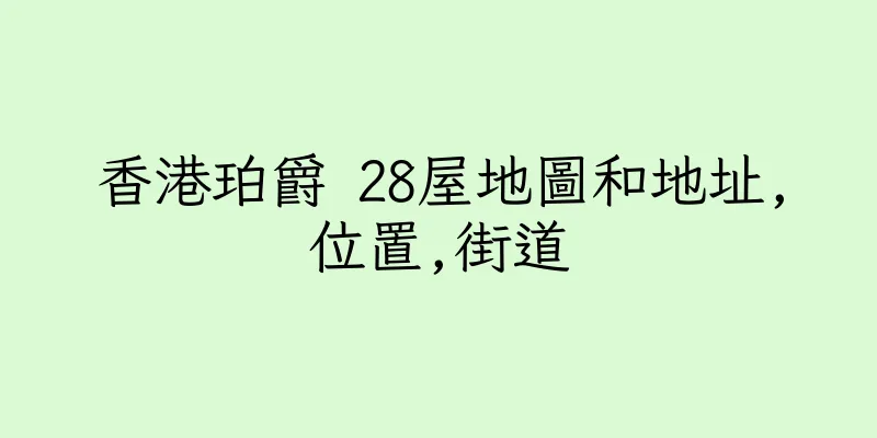 香港珀爵 28屋地圖和地址,位置,街道