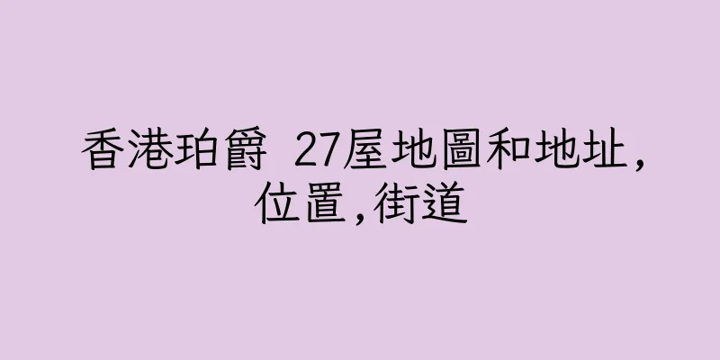 香港珀爵 27屋地圖和地址,位置,街道