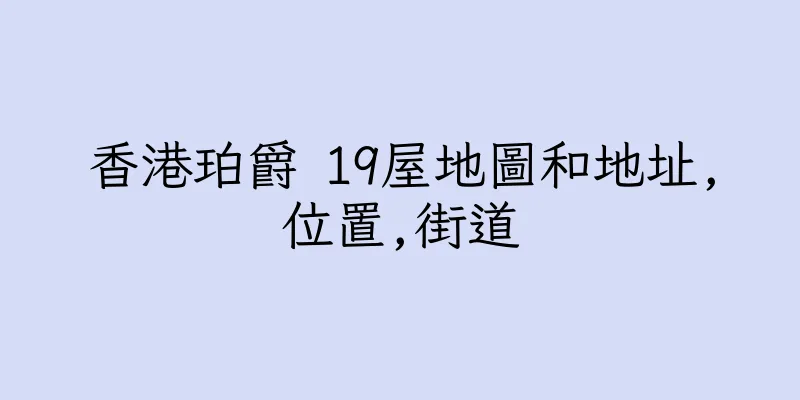 香港珀爵 19屋地圖和地址,位置,街道