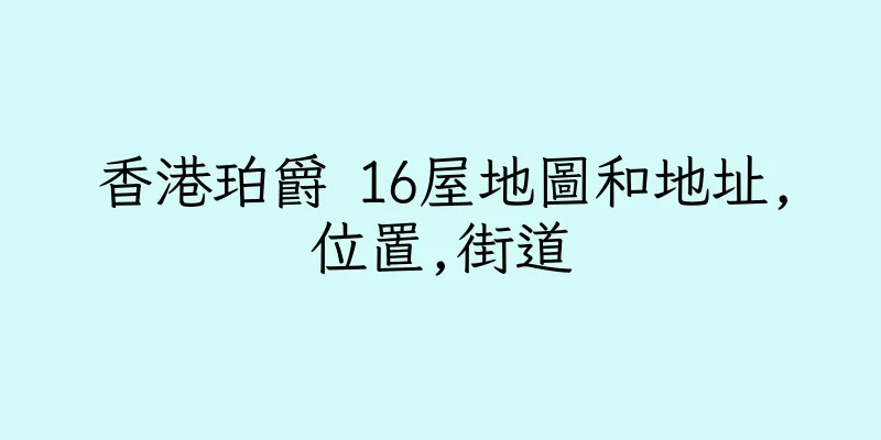 香港珀爵 16屋地圖和地址,位置,街道