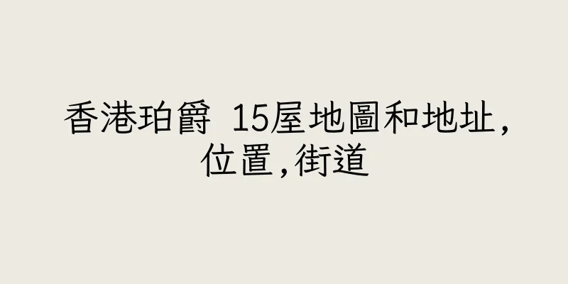 香港珀爵 15屋地圖和地址,位置,街道