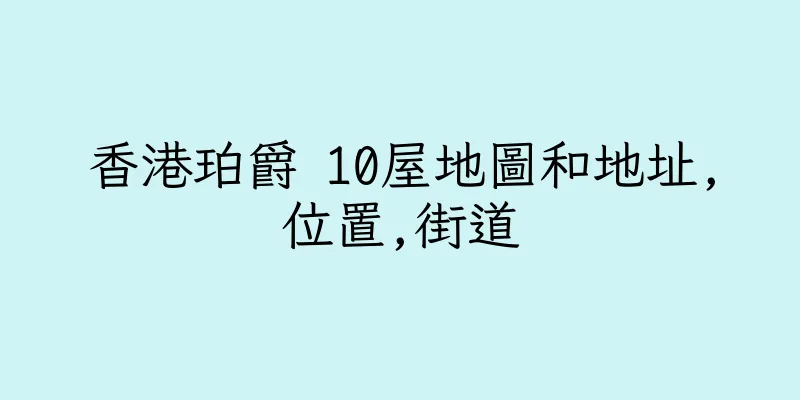 香港珀爵 10屋地圖和地址,位置,街道