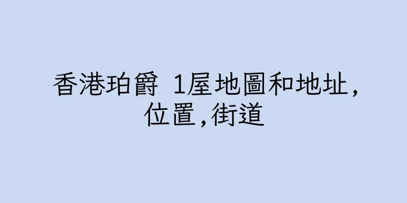 香港珀爵 1屋地圖和地址,位置,街道