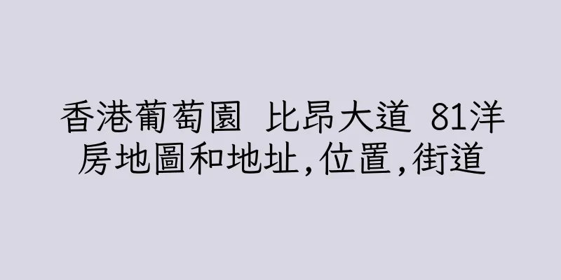 香港葡萄園 比昂大道 81洋房地圖和地址,位置,街道