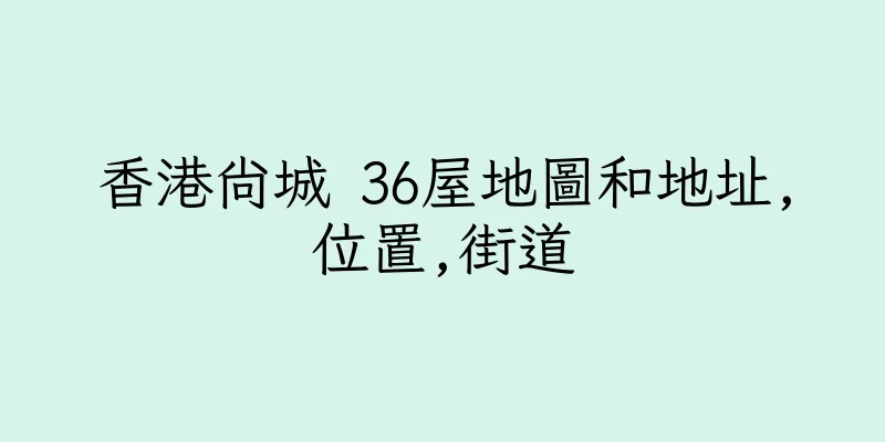 香港尚城 36屋地圖和地址,位置,街道