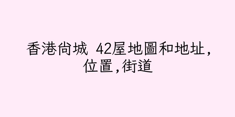 香港尚城 42屋地圖和地址,位置,街道