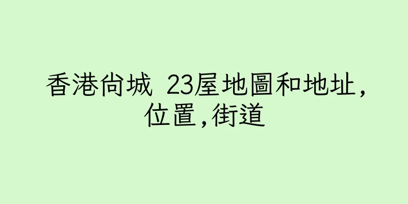 香港尚城 23屋地圖和地址,位置,街道