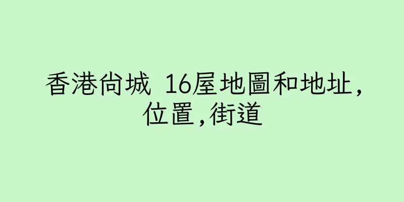 香港尚城 16屋地圖和地址,位置,街道