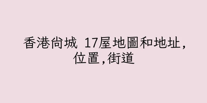 香港尚城 17屋地圖和地址,位置,街道