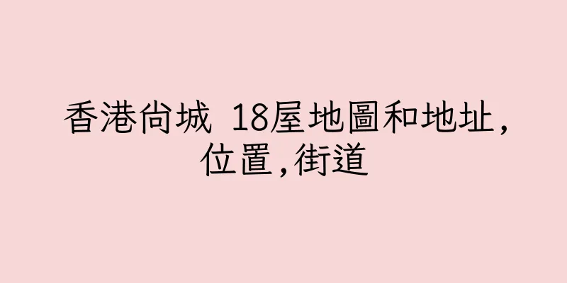 香港尚城 18屋地圖和地址,位置,街道