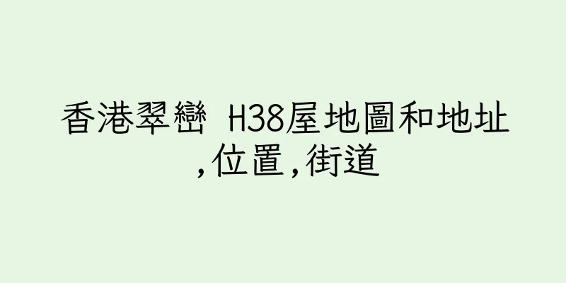 香港翠巒 H38屋地圖和地址,位置,街道