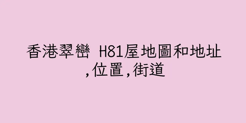 香港翠巒 H81屋地圖和地址,位置,街道
