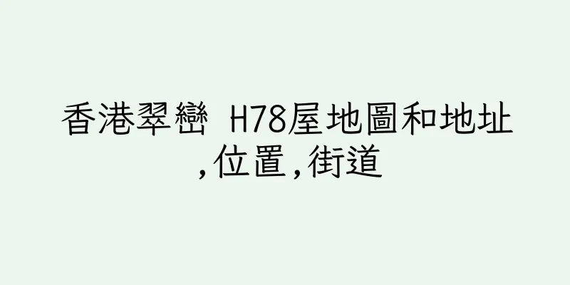 香港翠巒 H78屋地圖和地址,位置,街道