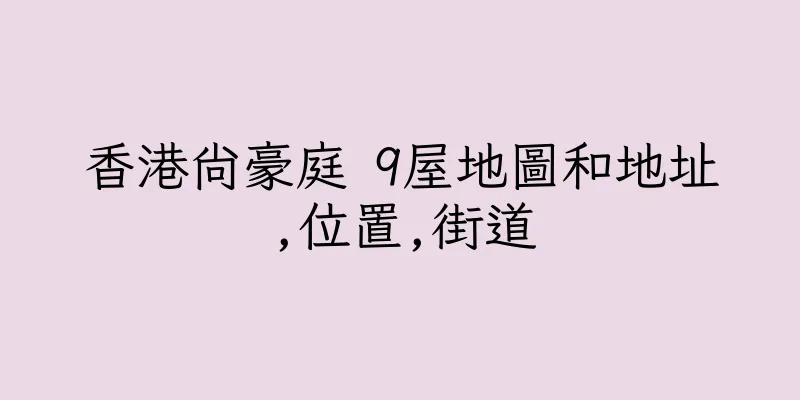 香港尚豪庭 9屋地圖和地址,位置,街道
