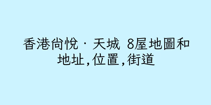 香港尚悅‧天城 8屋地圖和地址,位置,街道