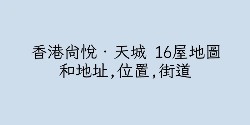香港尚悅‧天城 16屋地圖和地址,位置,街道