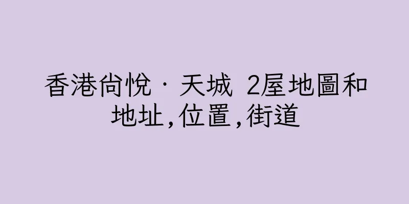 香港尚悅‧天城 2屋地圖和地址,位置,街道