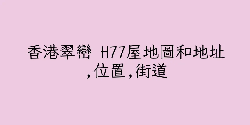 香港翠巒 H77屋地圖和地址,位置,街道