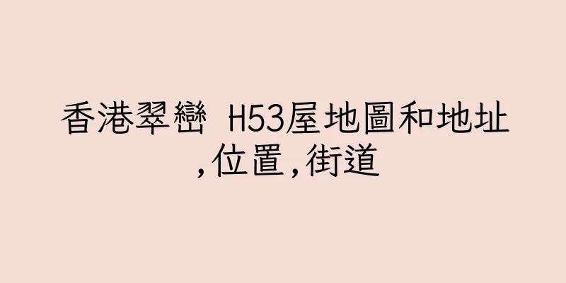 香港翠巒 H53屋地圖和地址,位置,街道