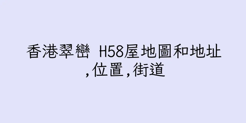 香港翠巒 H58屋地圖和地址,位置,街道