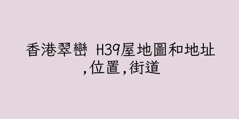 香港翠巒 H39屋地圖和地址,位置,街道