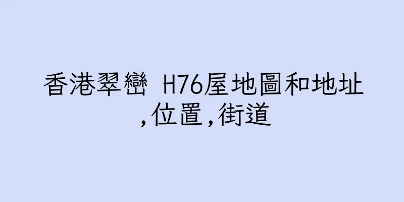 香港翠巒 H76屋地圖和地址,位置,街道
