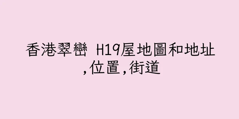 香港翠巒 H19屋地圖和地址,位置,街道
