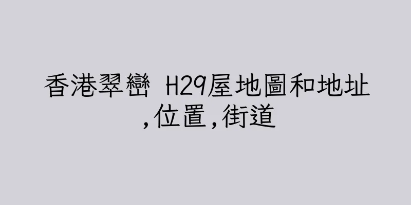 香港翠巒 H29屋地圖和地址,位置,街道