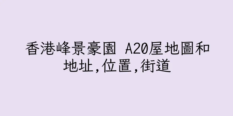 香港峰景豪園 A20屋地圖和地址,位置,街道
