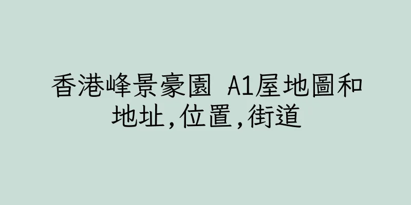 香港峰景豪園 A1屋地圖和地址,位置,街道