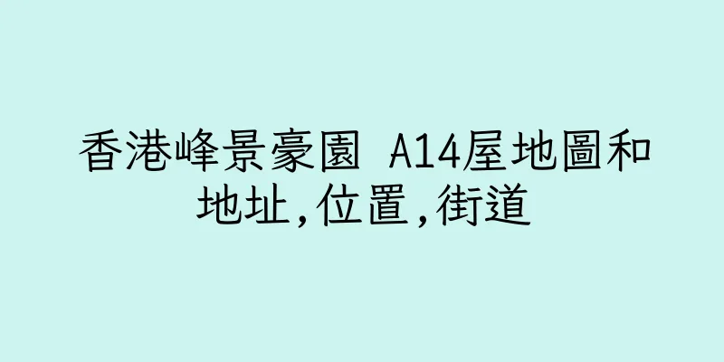 香港峰景豪園 A14屋地圖和地址,位置,街道