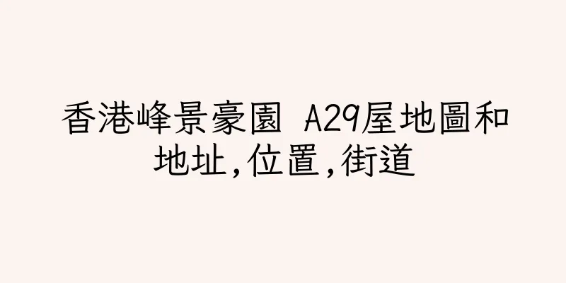 香港峰景豪園 A29屋地圖和地址,位置,街道