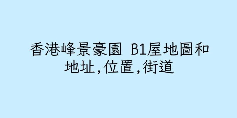 香港峰景豪園 B1屋地圖和地址,位置,街道