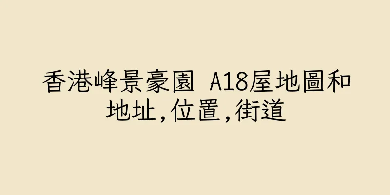 香港峰景豪園 A18屋地圖和地址,位置,街道