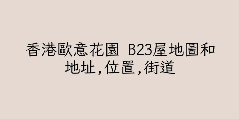 香港歐意花園 B23屋地圖和地址,位置,街道
