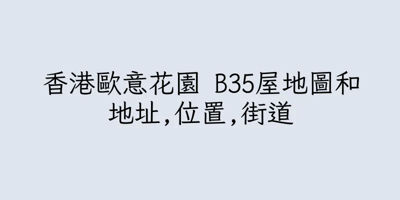 香港歐意花園 B35屋地圖和地址,位置,街道