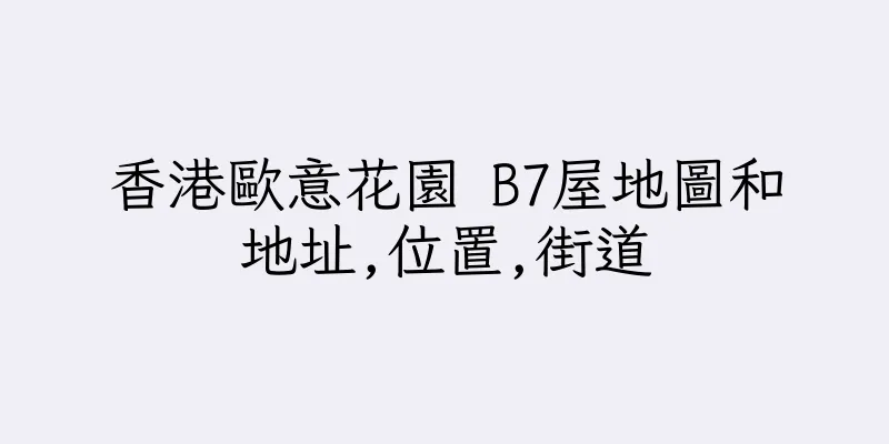 香港歐意花園 B7屋地圖和地址,位置,街道