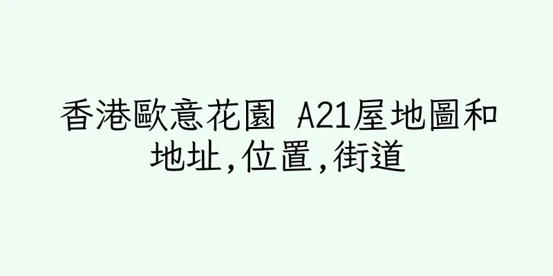 香港歐意花園 A21屋地圖和地址,位置,街道