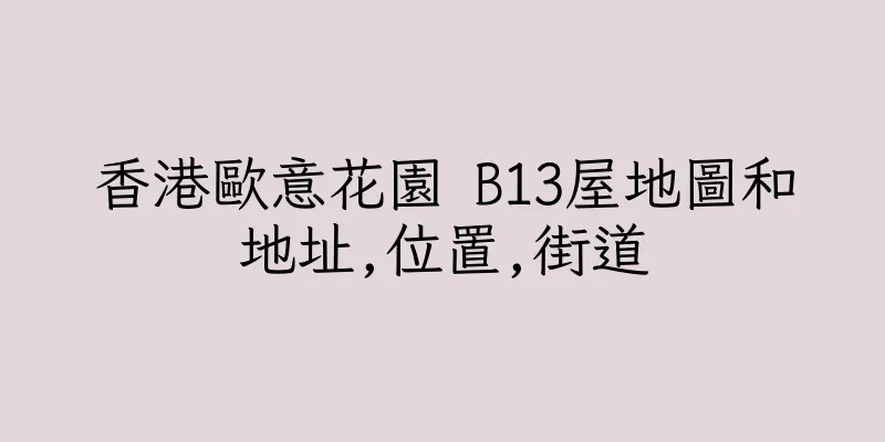 香港歐意花園 B13屋地圖和地址,位置,街道