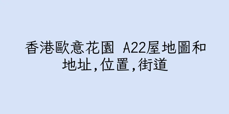香港歐意花園 A22屋地圖和地址,位置,街道