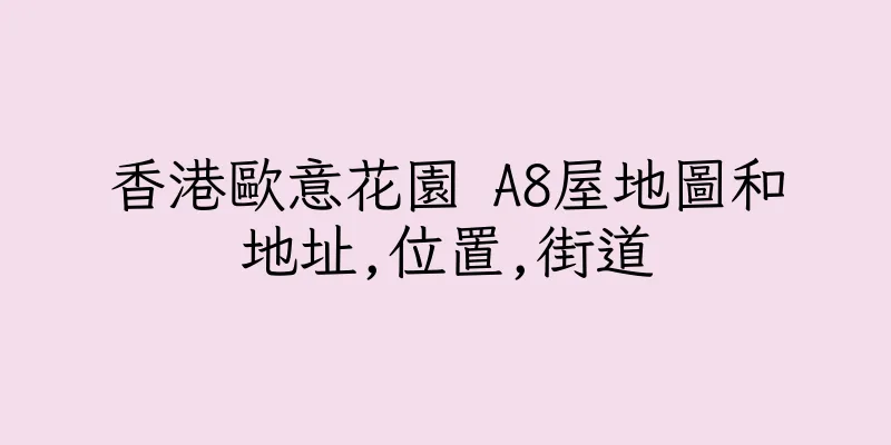 香港歐意花園 A8屋地圖和地址,位置,街道