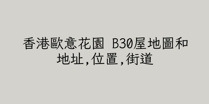 香港歐意花園 B30屋地圖和地址,位置,街道