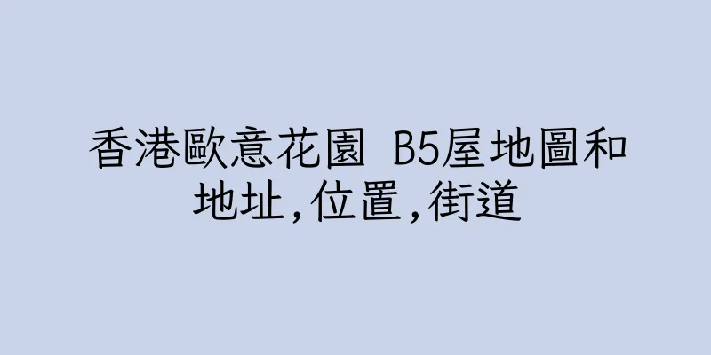 香港歐意花園 B5屋地圖和地址,位置,街道