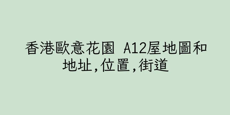香港歐意花園 A12屋地圖和地址,位置,街道