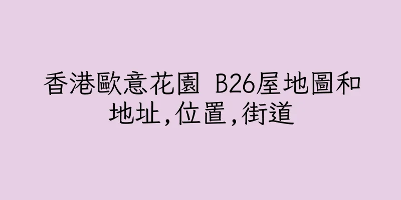 香港歐意花園 B26屋地圖和地址,位置,街道