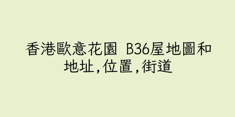 香港歐意花園 B36屋地圖和地址,位置,街道