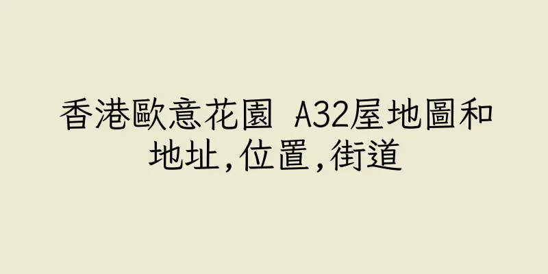 香港歐意花園 A32屋地圖和地址,位置,街道