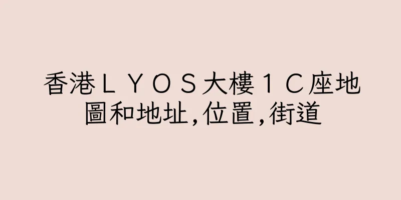 香港ＬＹＯＳ大樓１Ｃ座地圖和地址,位置,街道